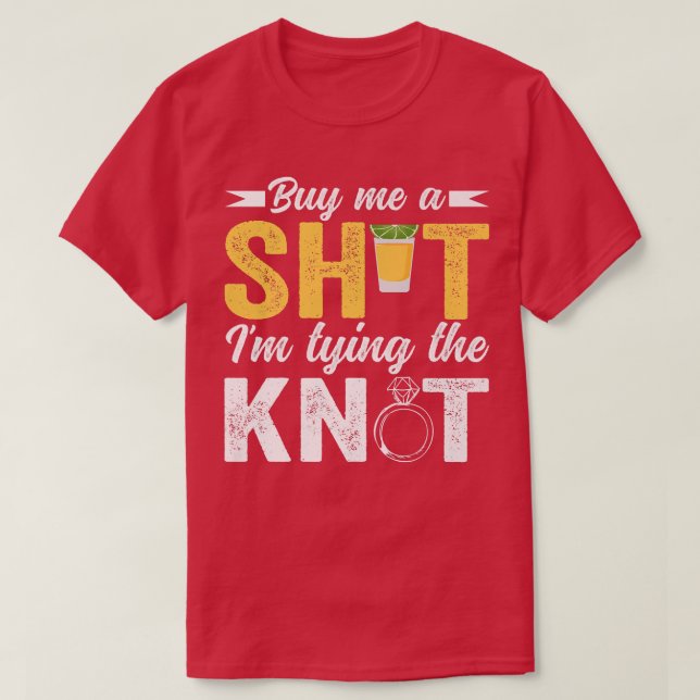 Buy Me Shot Im Tying Knot Wedding Funny Bachelor P T-Shirt (Design Front)