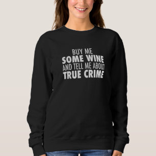 Buy Me Some Wine and Tell Me About True Crime Sweatshirt
