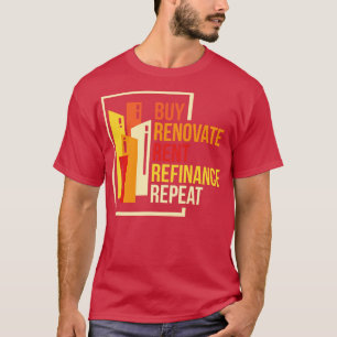 Buy Renovate Rent Refinance Repeat T-Shirt