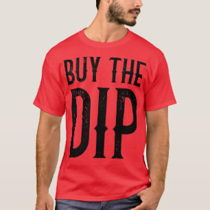 Buy The Dip Funny Trader Retro Quote T-Shirt