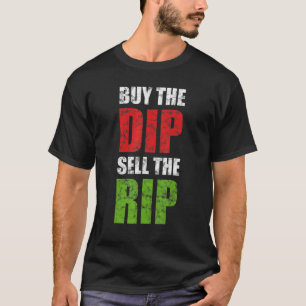Buy The Dip Sell The Rip Stock Trading Day Trader  T-Shirt