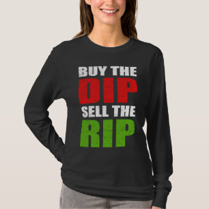 Buy the Dip Sell the Rip Stock Trading Day Trader T-Shirt