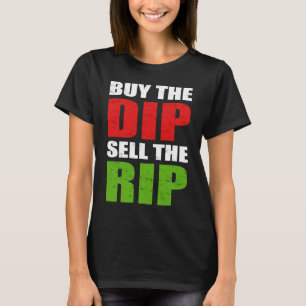 Buy the Dip Sell the Rip Stock Trading Day Trader T-Shirt