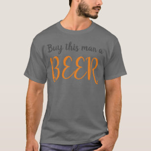 Buy this man a beer - Funny sayings quotes T-Shirt