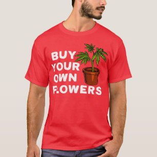 Buy Your Own Flowers T-Shirt