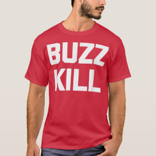Buzzkill funny saying sarcastic novelty humour co T-Shirt