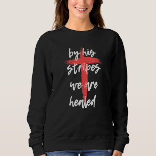 By His Stripes, We Are Healed - Isaiah 535 Bible V Sweatshirt