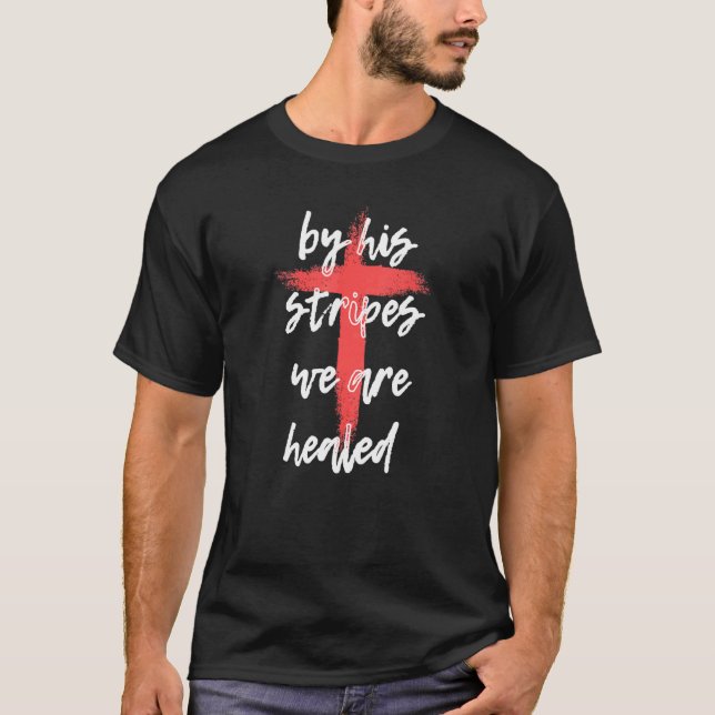 By His Stripes, We Are Healed - Isaiah 535 Bible V T-Shirt (Front)