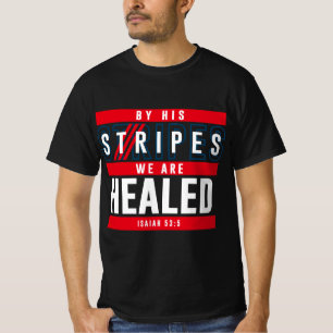 By His Stripes, We Are Healed - Isaiah 53:5 T-Shirt