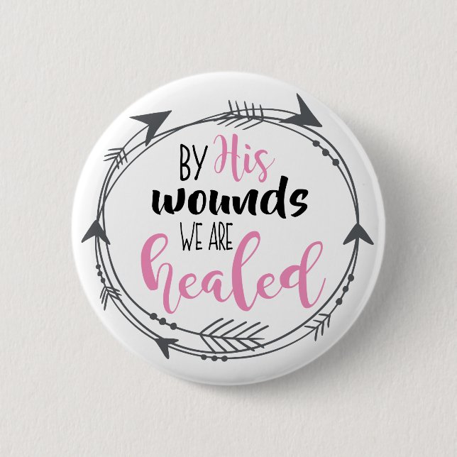 By His Wounds we are Healed 6 Cm Round Badge (Front)