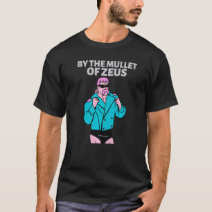 By The Mullet Of Zeus Business In Front Party In T T-Shirt