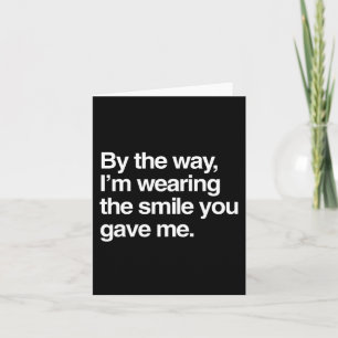 By the Way, I'm Wearing the Smile You Gave Me Card