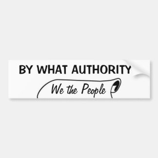 By what authority? bumper sticker