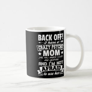 Byck Off I Have A Crazy Mum I'm Not Afraid To Use Coffee Mug