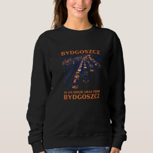 Bydgoszcz Is An Hour Away Traffic Humour Rush Hou Sweatshirt