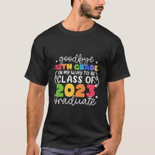 Bye 12Th Grade On My Way To Be Class Of 2023 Gradu T-Shirt