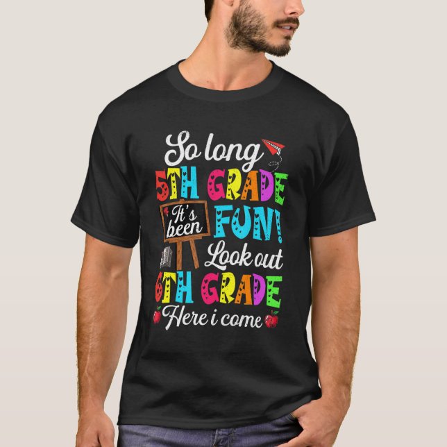 Bye 5th Grade Look Out Sixth Grade Here I Come T-Shirt (Front)