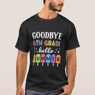 Bye 6Th Grade Hello Summer Last Day Of School Grad T-Shirt