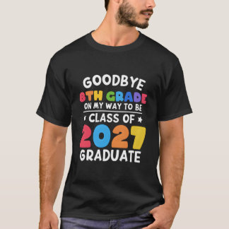 Bye 8Th Grade Class Of 2027 Graduate 8Th Grade T-Shirt