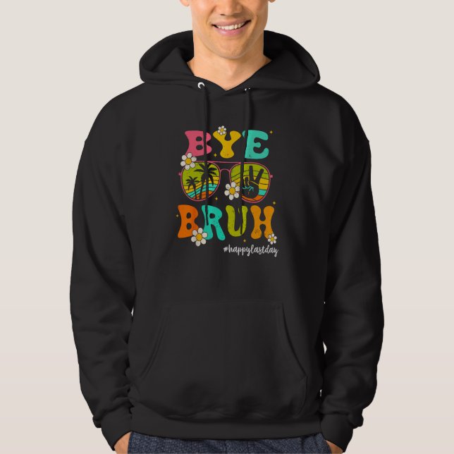 Bye Bruh Happy Last Day of School Hello Summer Hoodie (Front)