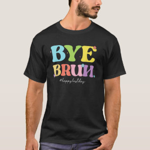 Bye Bruh Happy Last Day of School Hello Summer Te T-Shirt