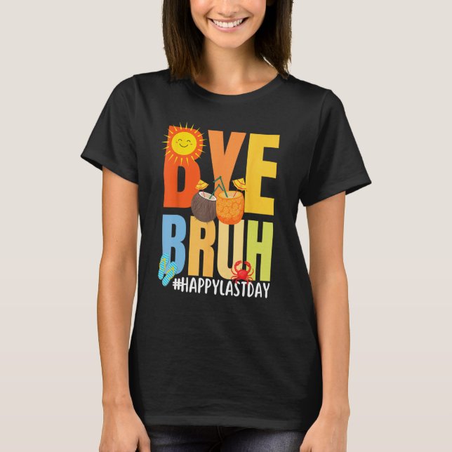 Bye Bruh Happy Last Day of School Hello Summer Tea T-Shirt (Front)