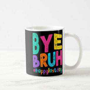 Bye Bruh Happy Last Day Of School Teacher Student Coffee Mug