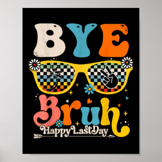 Bye Bruh Happy Last Day Of School Teacher Student  Poster