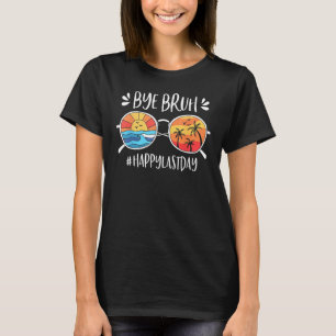 Bye Bruh Happy Last Day Of School Teacher We Out B T-Shirt