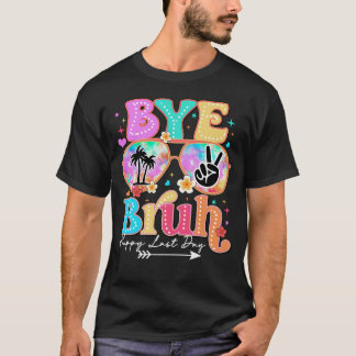 bye bruh happy last day T-Shirt