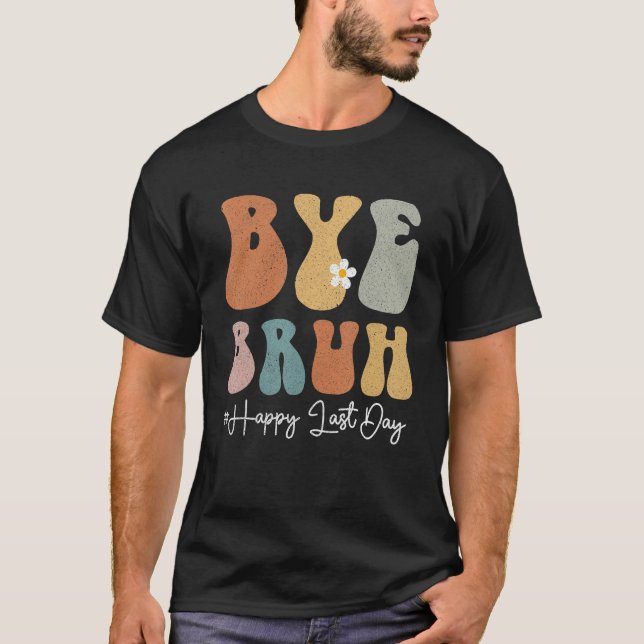 Bye Bruh Teacher Happy Last Day of School Groovy S T-Shirt (Front)
