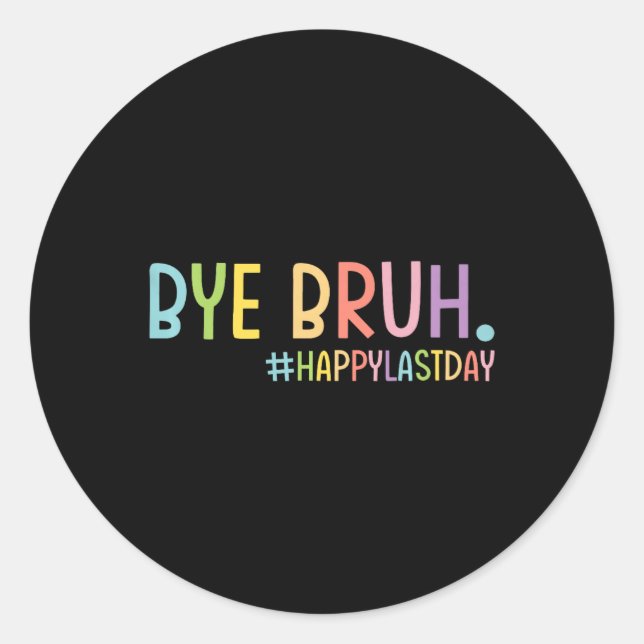 Bye Bruh Teacher Happy Last Day Of School Hello Su Classic Round Sticker (Front)