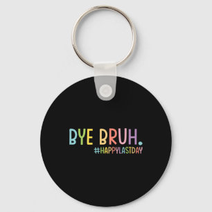 Bye Bruh Teacher Happy Last Day Of School Hello Su Key Ring