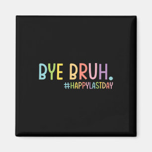 Bye Bruh Teacher Happy Last Day Of School Hello Su Magnet