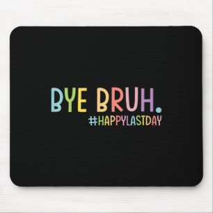 Bye Bruh Teacher Happy Last Day Of School Hello Su Mouse Mat