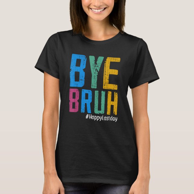 Bye Bruh Teacher Happy Last Day of School Hello Su T-Shirt (Front)