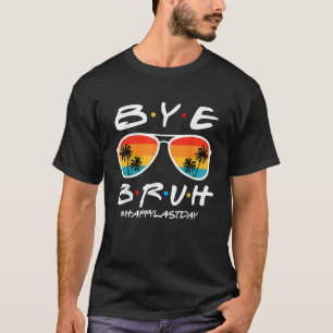 Bye Bruh Teacher Happy Last Day of School Hello Su T-Shirt