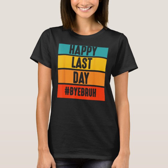 Bye Bruh Teacher Happy Last Day of School Hello Su T-Shirt (Front)