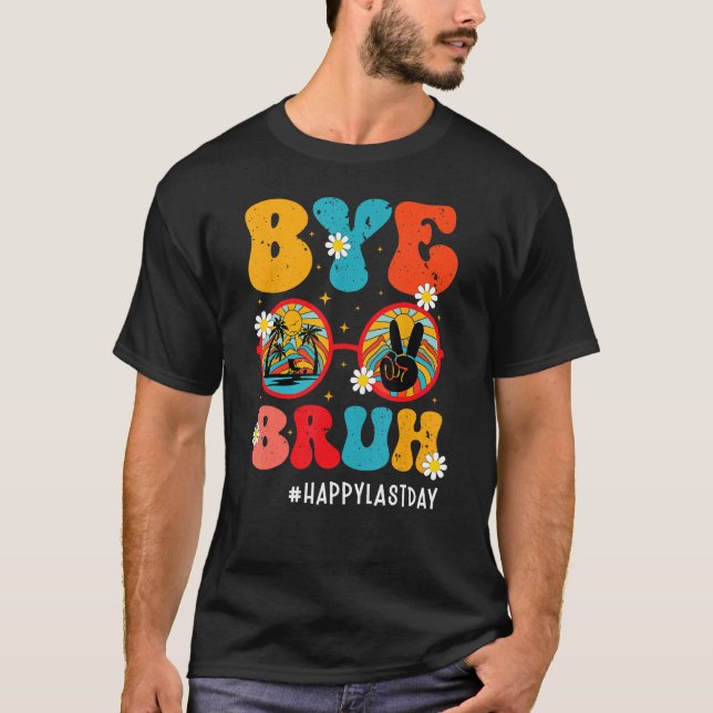 Bye Bruh Teacher Happy Last Day Of School Hello Su T-Shirt (Front)
