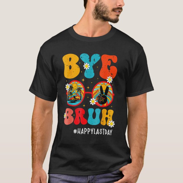 Bye Bruh Teacher Happy Last Day of School Hello Su T-Shirt (Front)