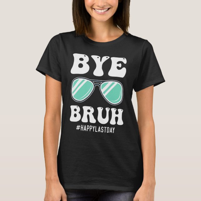 Bye Bruh Teacher Happy Last Day of School Hello Su T-Shirt (Front)