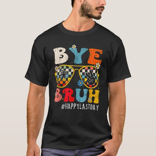 Bye Bruh Teacher Happy Last Day of School Hello Su T-Shirt (Front)