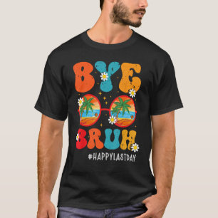 Bye Bruh Teacher Happy Last Day of School Hello Su T-Shirt