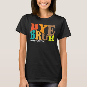 Bye Bruh Teacher Happy Last Day of School Hello Su T-Shirt