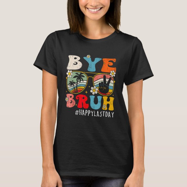 Bye Bruh Teacher Happy Last Day of School Hello Su T-Shirt (Front)
