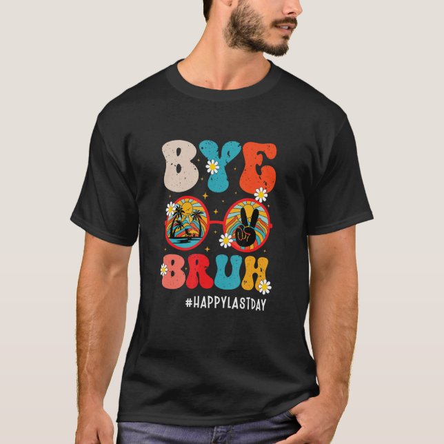 Bye Bruh Teacher Happy Last Day of School Hello Su T-Shirt (Front)