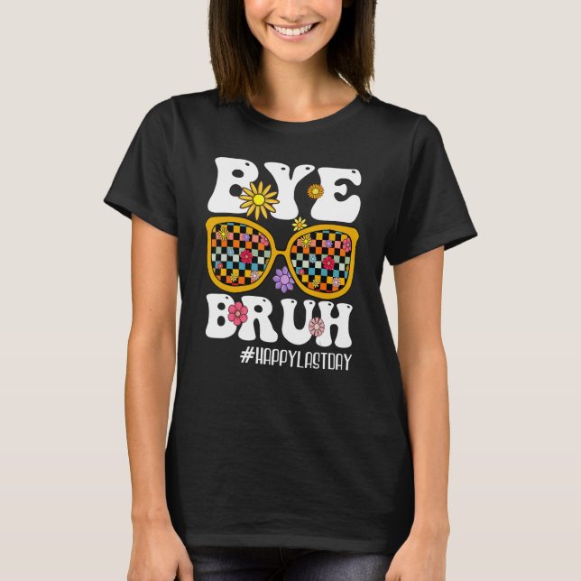 Bye Bruh Teacher Happy Last Day Of School Hello Su T-Shirt (Front)