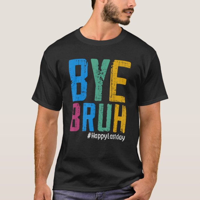 Bye Bruh Teacher Happy Last Day of School Hello Su T-Shirt (Front)