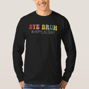 Bye Bruh Teacher Happy Last Day of School Hello Su T-Shirt