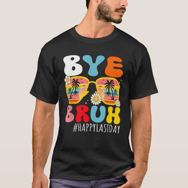 Bye Bruh Teacher Happy Last Day of School Hello Su T-Shirt (Front)